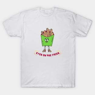 EYES ON THE FRIES T-Shirt